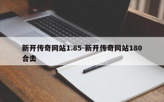 新开传奇网站1.85-新开传奇网站180合击
