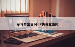 ip传奇宣告网-IP传奇宣告网