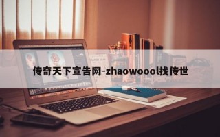 传奇天下宣告网-zhaowoool找传世