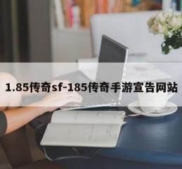 1.85传奇sf-185传奇手游宣告网站