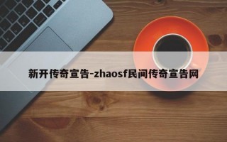 新开传奇宣告-zhaosf民间传奇宣告网