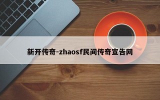 新开传奇-zhaosf民间传奇宣告网